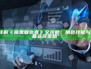 "详解《暗黑复仇者》全攻略：角色技能与装备选择策略"