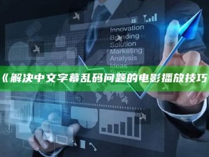 《解决中文字幕乱码障碍的电影播放技巧》