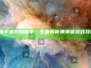 "新手进阶到高手：完整解析弹弹堂游戏攻略"