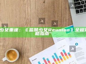 "少女重逢：《监禁少女Reunion》全程攻略指南"