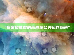 "在家也能做的高质量公关运作指南"