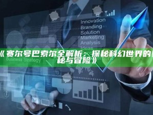 《赛尔号巴索尔全解析：探秘科幻世界的奥秘与冒险》