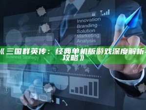 《三国群英传：经典单机版游戏深度解析与攻略》