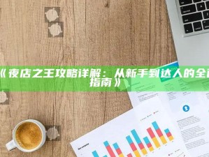 《夜店之王攻略详解：从新手到达人的广泛指南》