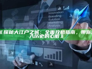 《探秘大江户之城：广泛攻略指南，带你深入历史的心脏》