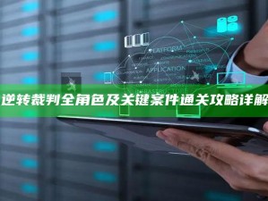 "逆转裁判全角色及关键案件通关攻略详解"