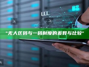 "无人区码与一码制度的差异与比较"