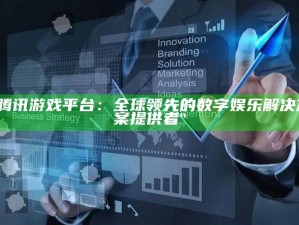 "腾讯游戏平台：全球领先的数字娱乐对策提供者"