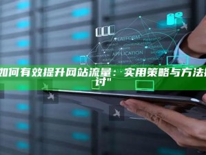 "如何有效提升网站流量：实用策略与方法探讨"