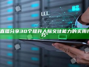 "直播分享30个提升人际交往能力的实用技巧"