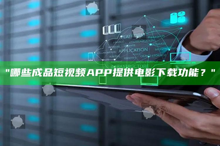 "哪些成品短视频APP提供电影下载功能？"