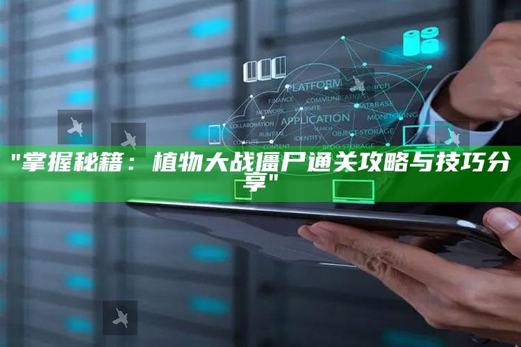 "掌握秘籍：植物大战僵尸通关攻略与技巧分享"