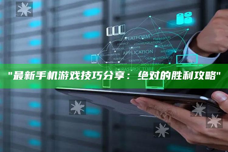 "最新手机游戏技巧分享：绝对的胜利攻略"