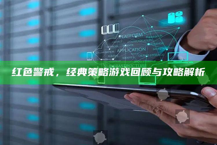 红色警戒，经典策略游戏回顾与攻略解析