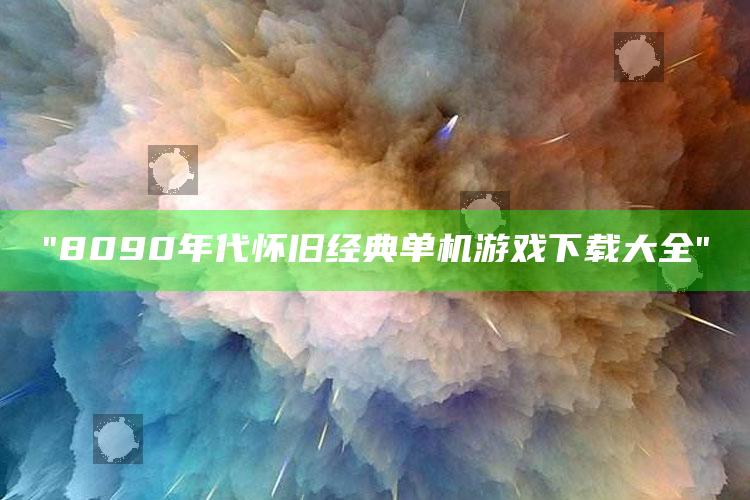 "8090年代怀旧经典单机游戏下载大全"