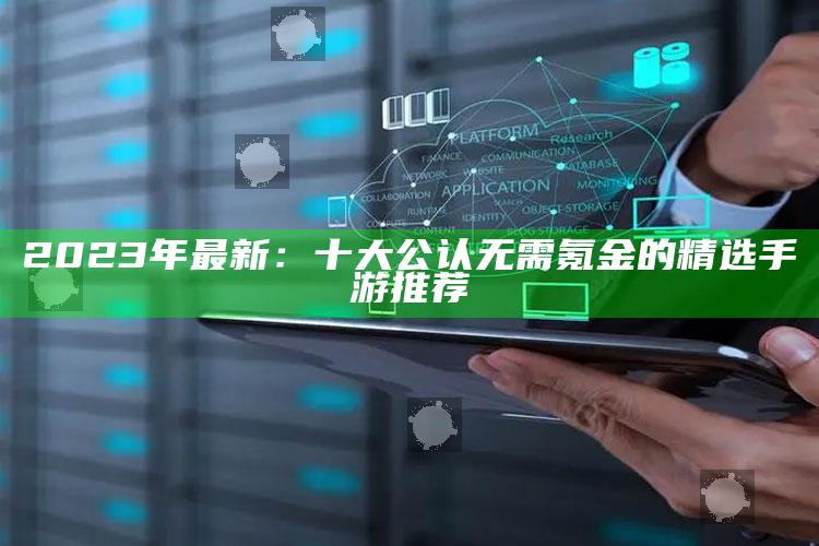 2023年最新：十大公认无需氪金的精选手游推荐