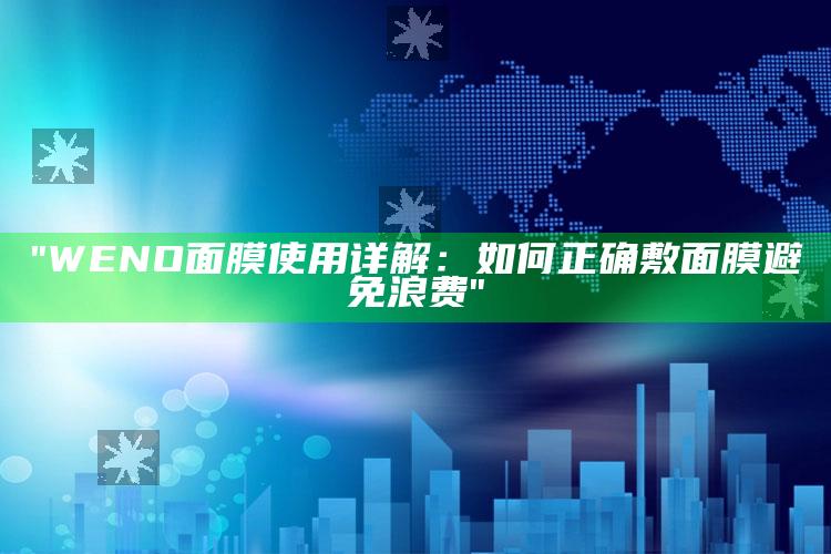 "WENO面膜使用详解：如何正确敷面膜避免浪费"