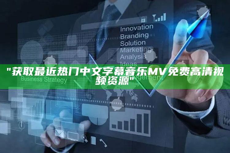 "获取最近热门中文字幕音乐MV免费高清视频资源"