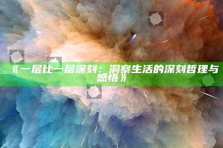 《一层比一层深刻：洞察生活的深刻哲理与感悟》